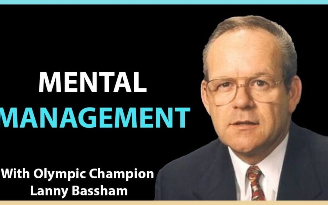 Mental Management with Olympic Champion Lanny Bassham